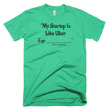My Startup Is Like Uber For... T-Shirt