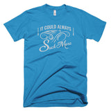 It Could Always Suck More T-Shirt