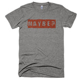 Maybe? - Extra Soft (Tri-Blend)