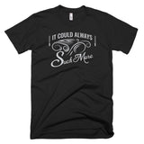 It Could Always Suck More T-Shirt