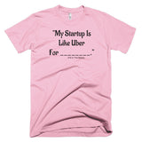 My Startup Is Like Uber For... T-Shirt