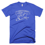 It Could Always Suck More T-Shirt