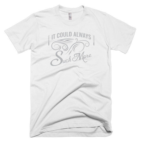 It Could Always Suck More T-Shirt