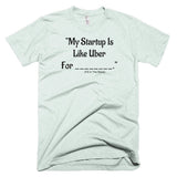 My Startup Is Like Uber For... T-Shirt