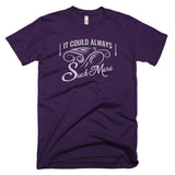 It Could Always Suck More T-Shirt