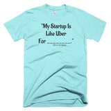My Startup Is Like Uber For... T-Shirt