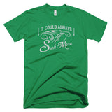 It Could Always Suck More T-Shirt