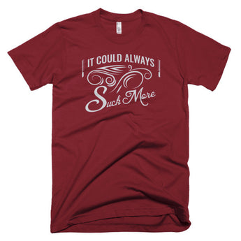 It Could Always Suck More T-Shirt