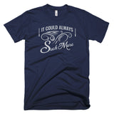 It Could Always Suck More T-Shirt
