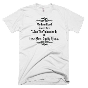 My Landlord Doesn't Care About Valuation T-Shirt