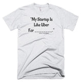 My Startup Is Like Uber For... T-Shirt