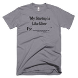 My Startup Is Like Uber For... T-Shirt