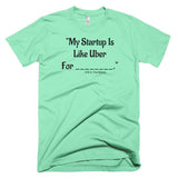 My Startup Is Like Uber For... T-Shirt