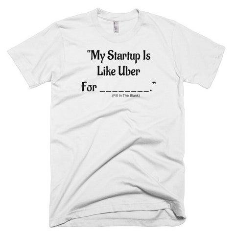 My Startup Is Like Uber For... T-Shirt