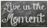 Live In The Moment!